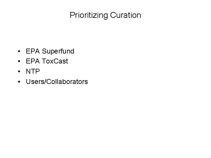 Prioritizing Curation • • EPA Superfund EPA Tox. Cast NTP Users/Collaborators 