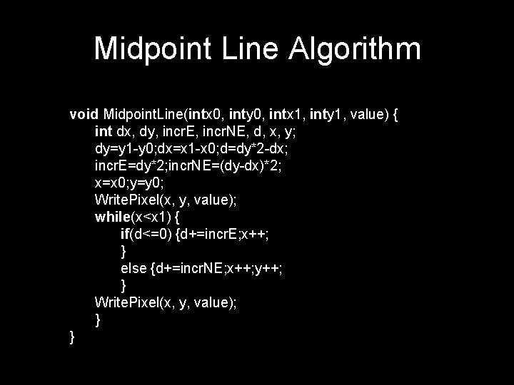 Midpoint Line Algorithm void Midpoint. Line(intx 0, inty 0, intx 1, inty 1, value)