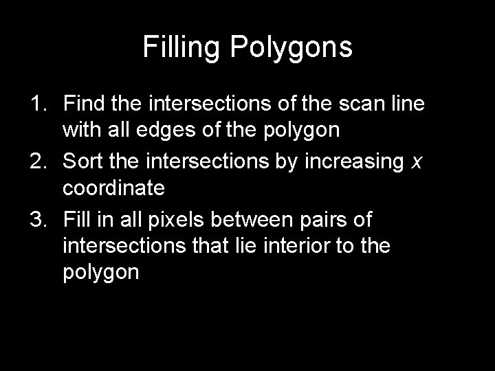 Filling Polygons 1. Find the intersections of the scan line with all edges of