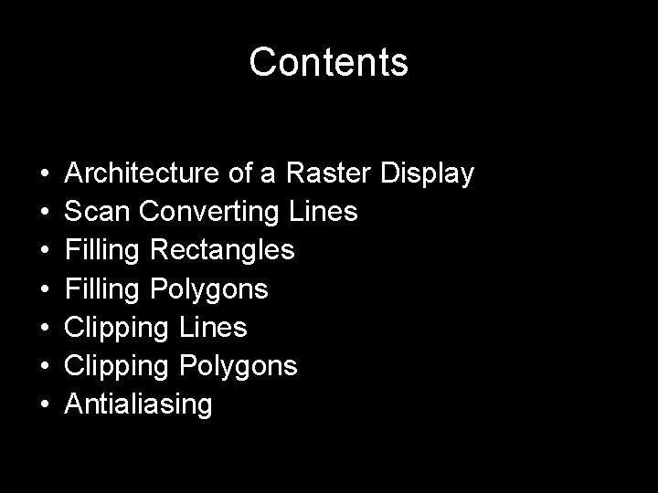 Contents • • Architecture of a Raster Display Scan Converting Lines Filling Rectangles Filling