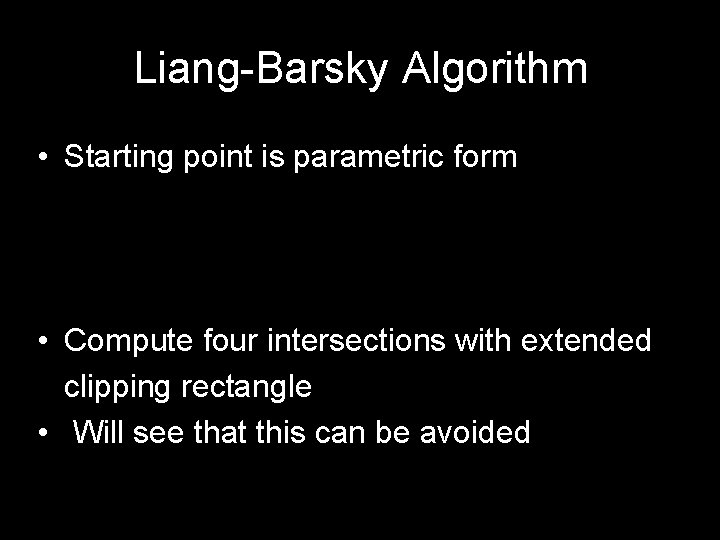 Liang-Barsky Algorithm • Starting point is parametric form • Compute four intersections with extended Liang-Barsky Algorithm • Starting point is parametric form • Compute four intersections with extended