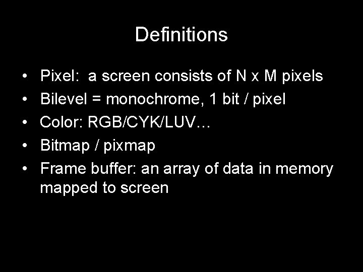 Definitions • • • Pixel: a screen consists of N x M pixels Bilevel