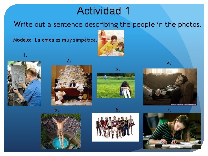Actividad 1 Write out a sentence describing the people in the photos. Modelo: La