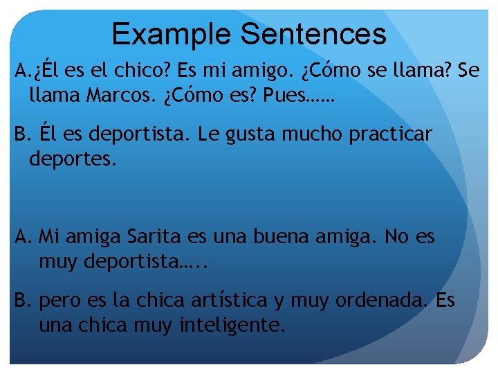 Example Sentences A. ¿Él es el chico? Es mi amigo. ¿Cómo se llama? Se