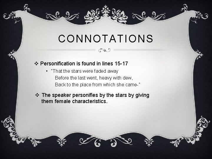 CONNOTATIONS v Personification is found in lines 15 -17 • “That the stars were