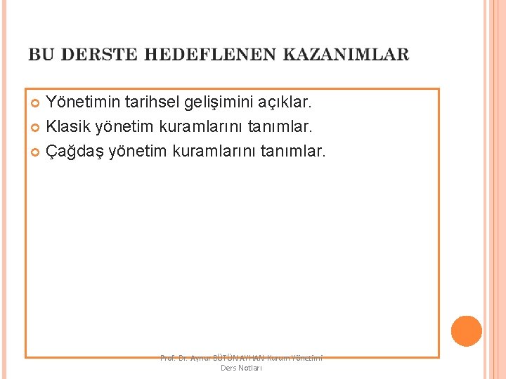 Yönetimin tarihsel gelişimini açıklar. Klasik yönetim kuramlarını tanımlar. Çağdaş yönetim kuramlarını tanımlar. Prof. Dr.
