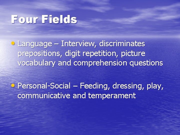 Four Fields • Language – Interview, discriminates prepositions, digit repetition, picture vocabulary and comprehension