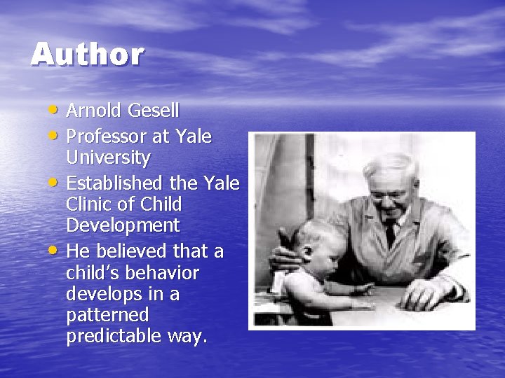 Author • Arnold Gesell • Professor at Yale • • University Established the Yale