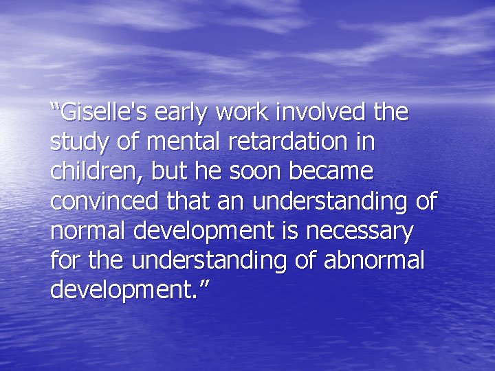 “Giselle's early work involved the study of mental retardation in children, but he soon