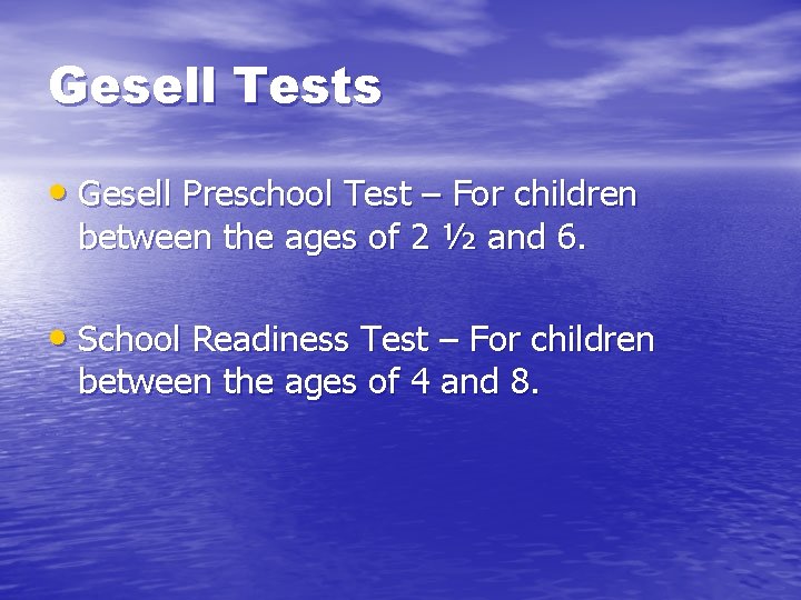 Gesell Tests • Gesell Preschool Test – For children between the ages of 2