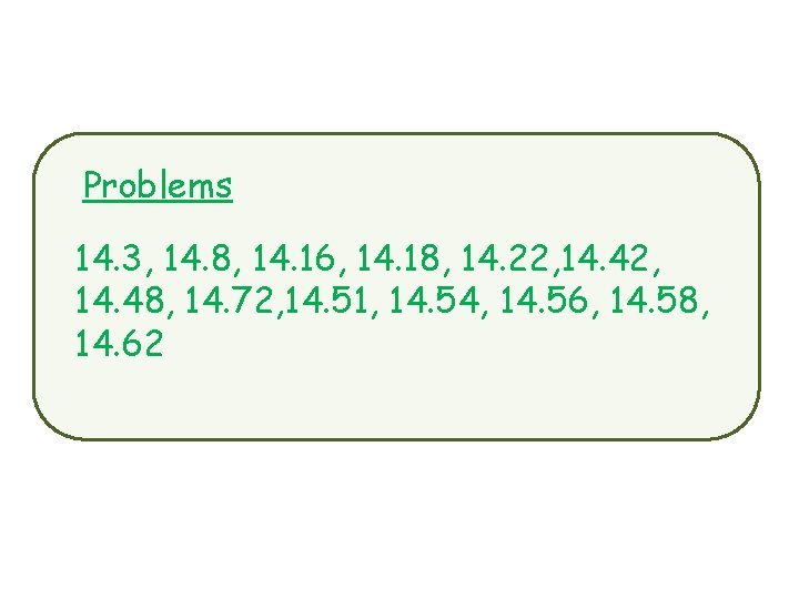 Problems 14. 3, 14. 8, 14. 16, 14. 18, 14. 22, 14. 48, 14.