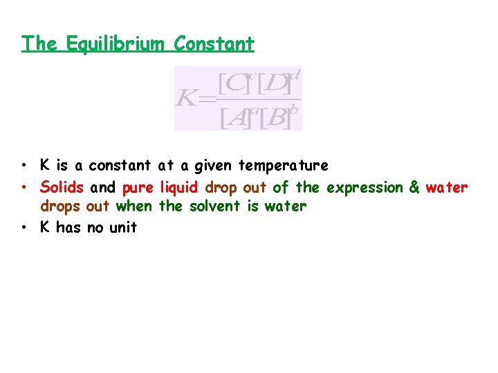 The Equilibrium Constant • K is a constant at a given temperature • Solids