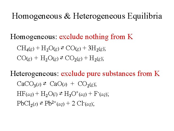 Homogeneous & Heterogeneous Equilibria Homogeneous: exclude nothing from K CH 4(g) + H 2