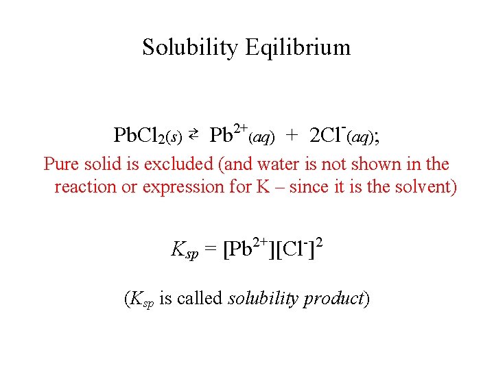 Solubility Eqilibrium Pb. Cl 2(s) ⇄ Pb 2+(aq) + 2 Cl-(aq); Pure solid is