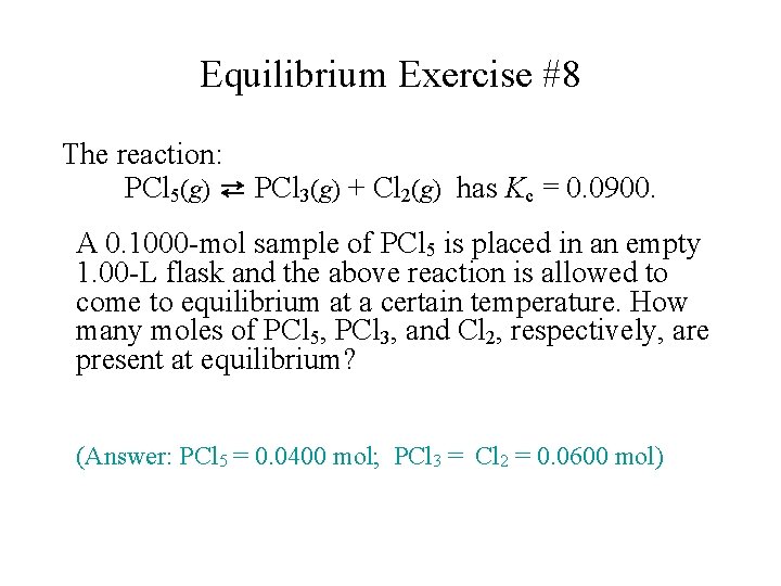 Equilibrium Exercise #8 The reaction: PCl 5(g) ⇄ PCl 3(g) + Cl 2(g) has