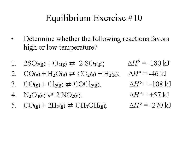 Equilibrium Exercise #10 • Determine whether the following reactions favors high or low temperature?