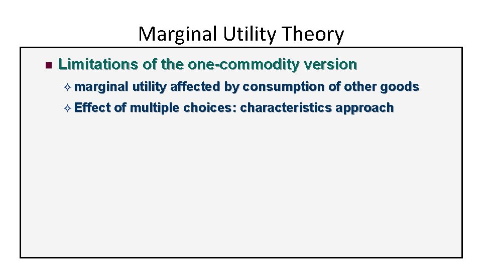 Marginal Utility Theory n Limitations of the one-commodity version ² marginal ² Effect utility
