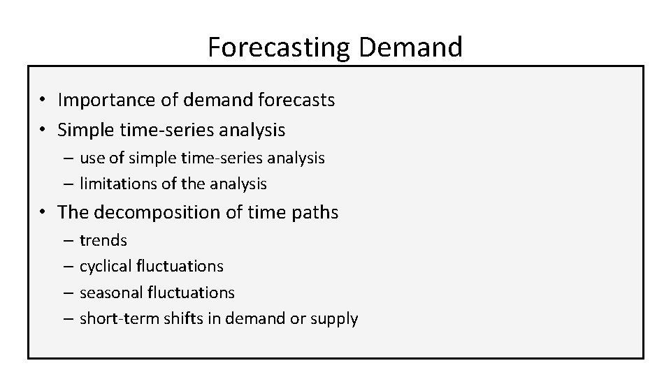 Forecasting Demand • Importance of demand forecasts • Simple time-series analysis – use of