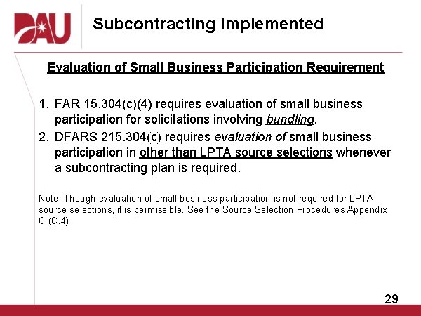 Subcontracting Implemented Evaluation of Small Business Participation Requirement 1. FAR 15. 304(c)(4) requires evaluation