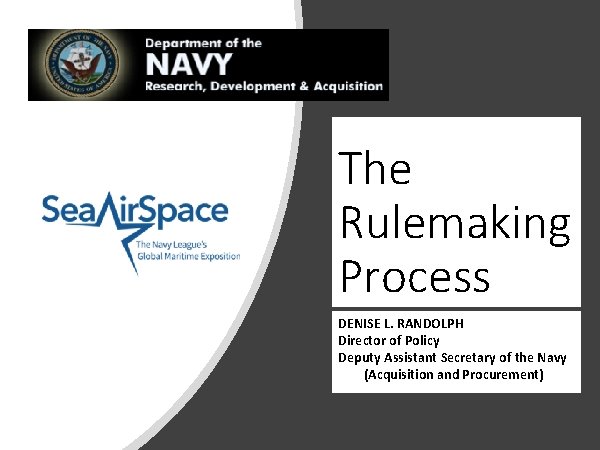 The Rulemaking Process DENISE L. RANDOLPH Director of Policy Deputy Assistant Secretary of the