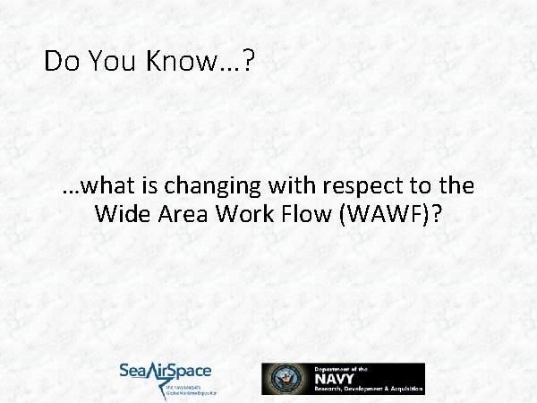 Do You Know…? …what is changing with respect to the Wide Area Work Flow