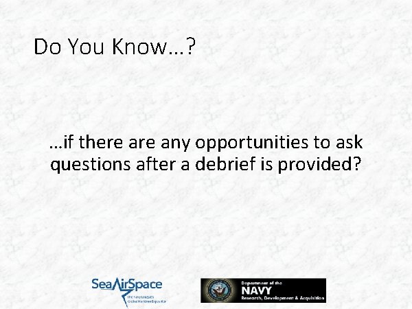 Do You Know…? …if there any opportunities to ask questions after a debrief is