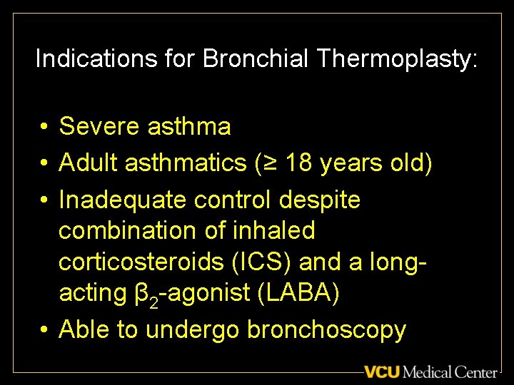 Indications for Bronchial Thermoplasty: • Severe asthma • Adult asthmatics (≥ 18 years old)