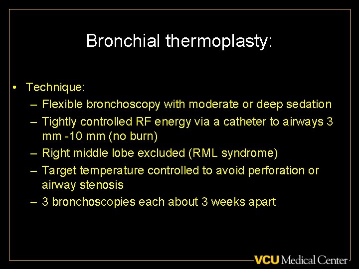 Bronchial thermoplasty: • Technique: – Flexible bronchoscopy with moderate or deep sedation – Tightly