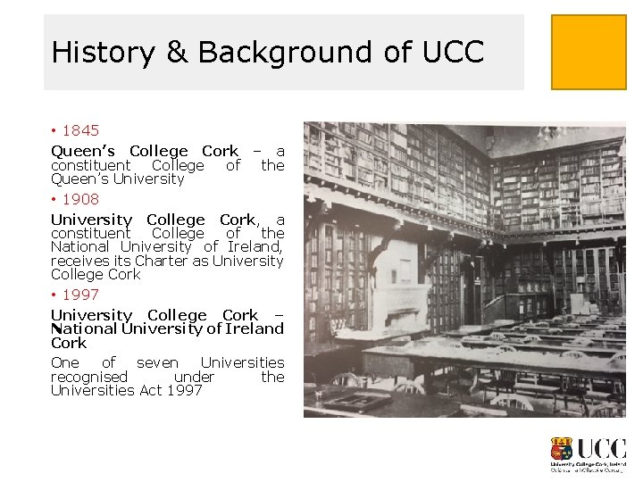 History & Background of UCC • 1845 Queen’s College Cork – a constituent College