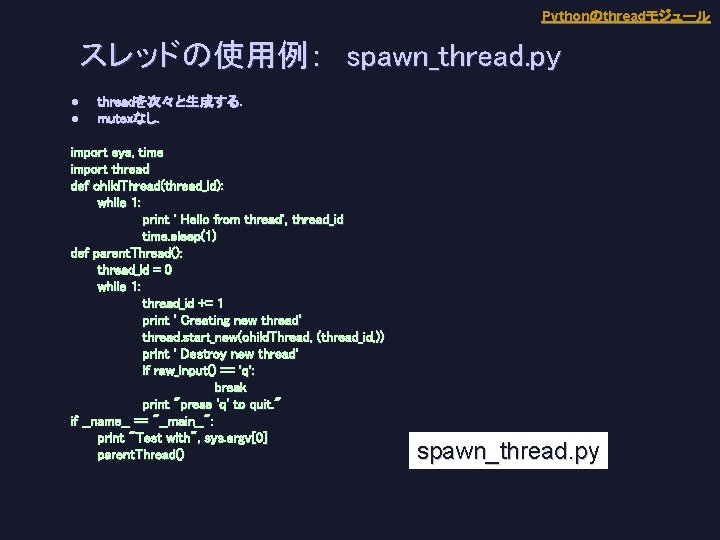 Pythonのthreadモジュール スレッドの使用例：　spawn_thread. py l l threadを次々と生成する. . mutexなし. . import sys, time import thread