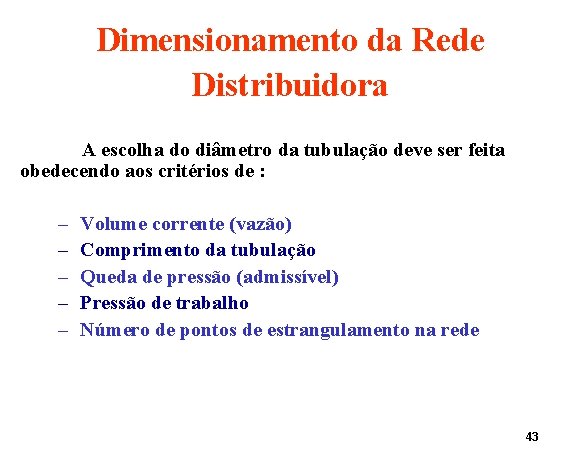 Dimensionamento da Rede Distribuidora A escolha do diâmetro da tubulação deve ser feita obedecendo