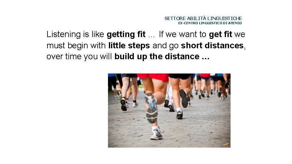SETTORE ABILITÀ LINGUISTICHE EX-CENTRO LINGUISTICO DI ATENEO Listening is like getting fit … If