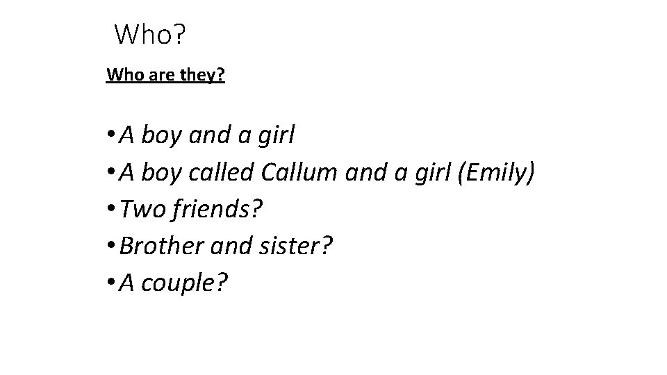 Who? Who are they? • A boy and a girl • A boy called