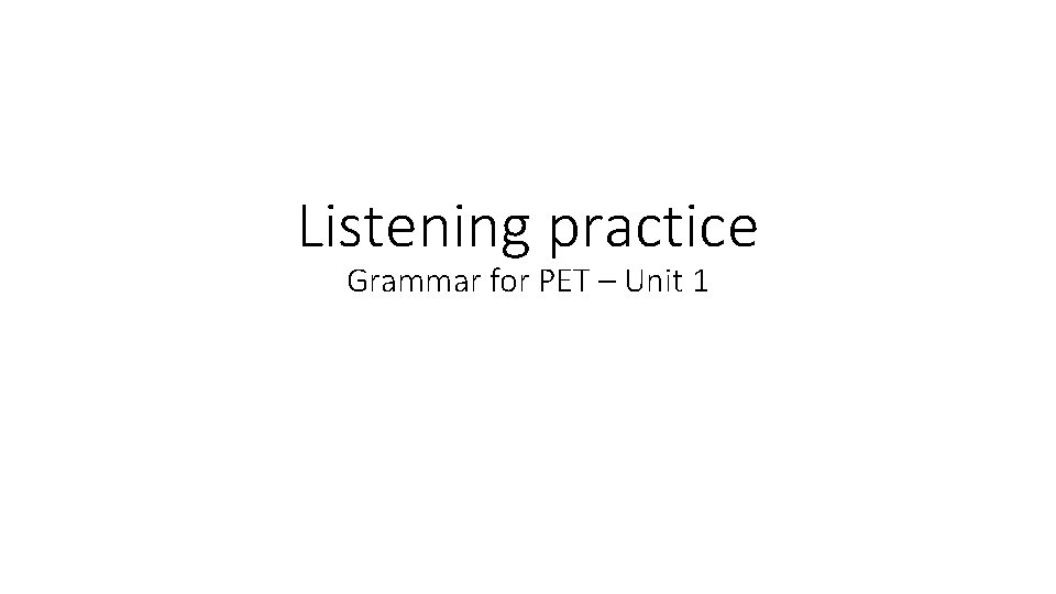 Listening practice Grammar for PET – Unit 1 