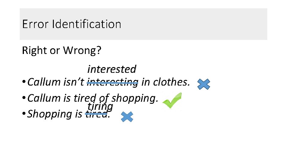 Error Identification Right or Wrong? interested • Callum isn’t interesting in clothes. • Callum