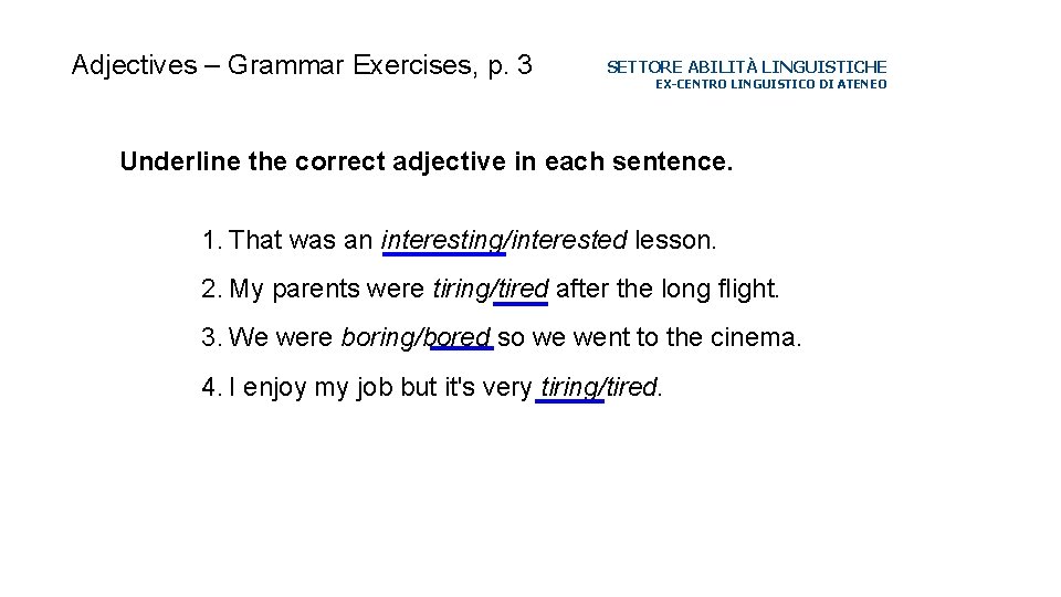 Adjectives – Grammar Exercises, p. 3 SETTORE ABILITÀ LINGUISTICHE EX-CENTRO LINGUISTICO DI ATENEO Underline