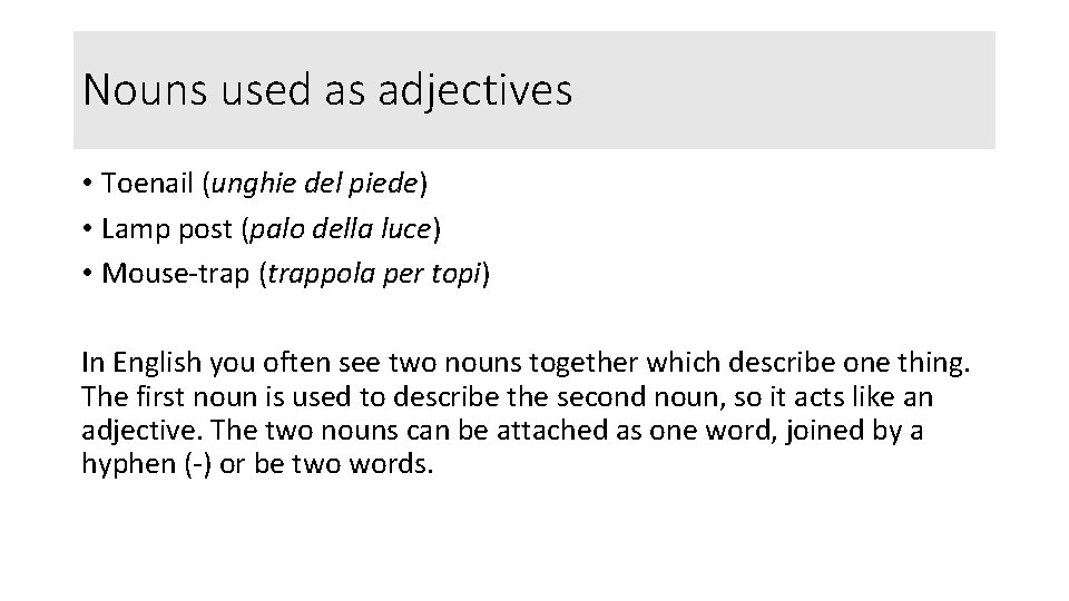 Nouns used as adjectives • Toenail (unghie del piede) • Lamp post (palo della