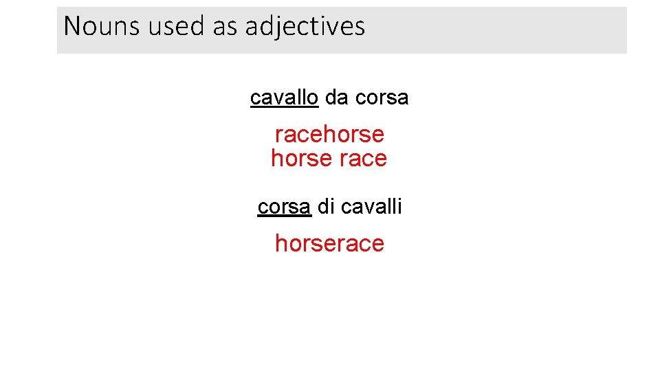 Nouns used as adjectives cavallo da corsa racehorse race corsa di cavalli horserace 