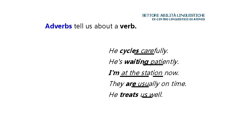 SETTORE ABILITÀ LINGUISTICHE EX-CENTRO LINGUISTICO DI ATENEO Adverbs tell us about a verb. He