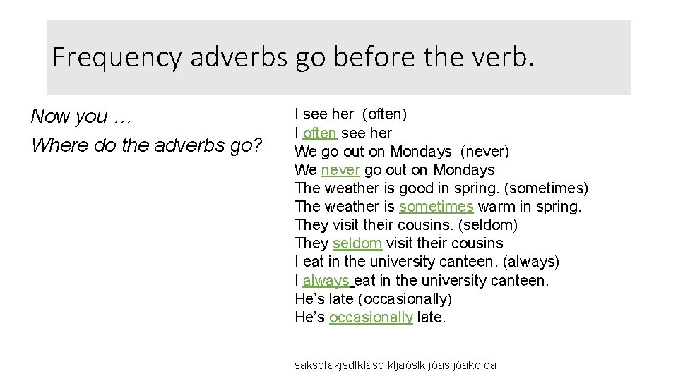 Frequency adverbs go before the verb. Now you … Where do the adverbs go?