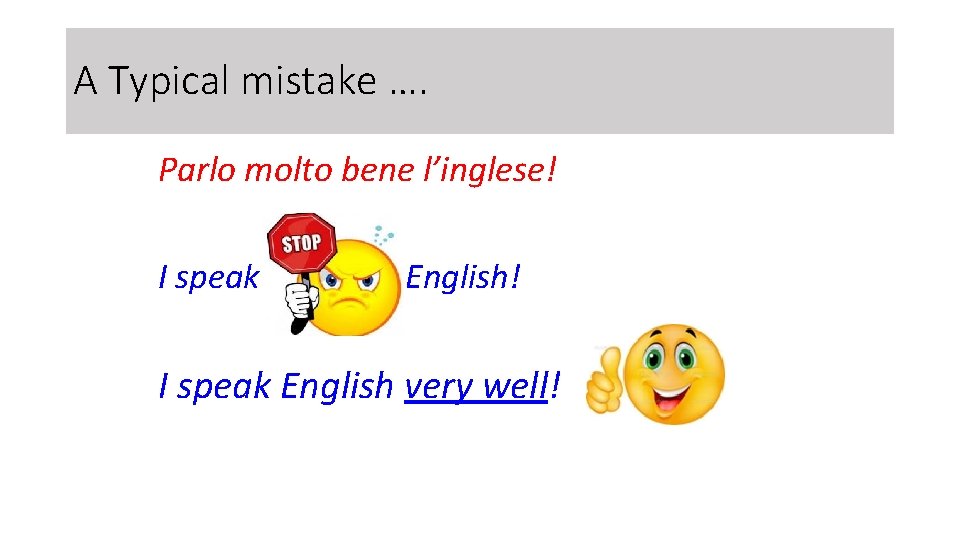 A Typical mistake …. Parlo molto bene l’inglese! I speak very well English! I
