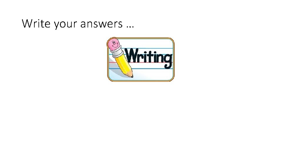 Write your answers … 