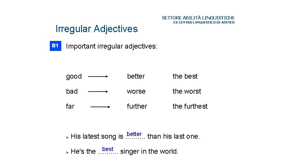 SETTORE ABILITÀ LINGUISTICHE Irregular Adjectives B 1 EX-CENTRO LINGUISTICO DI ATENEO Important irregular adjectives: