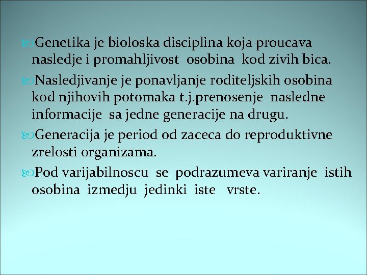  Genetika je bioloska disciplina koja proucava nasledje i promahljivost osobina kod zivih bica.