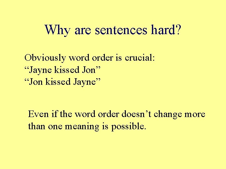 Why are sentences hard? Obviously word order is crucial: “Jayne kissed Jon” “Jon kissed