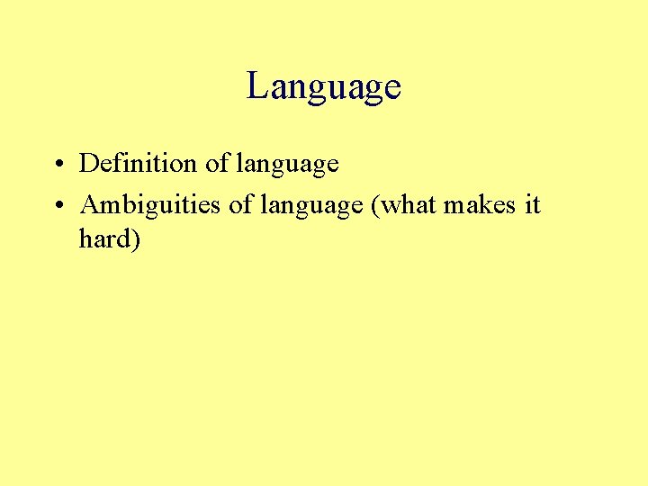Language • Definition of language • Ambiguities of language (what makes it hard) 