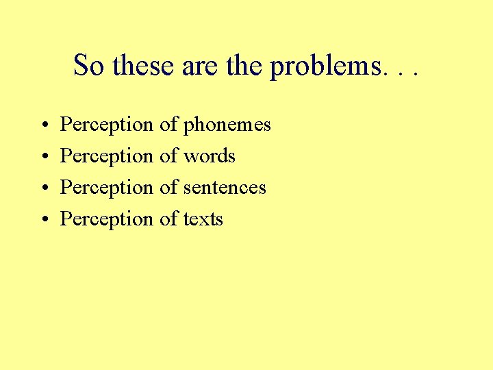 So these are the problems. . . • • Perception of phonemes Perception of