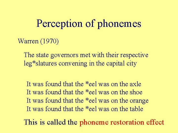 Perception of phonemes Warren (1970) The state governors met with their respective leg*slatures convening