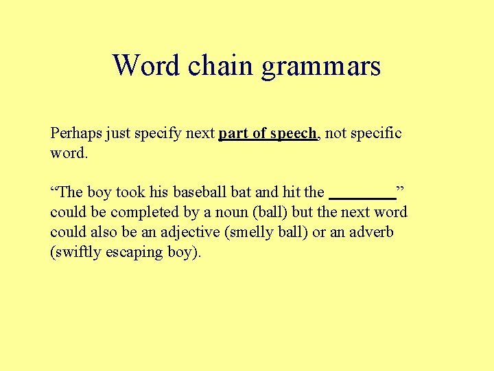 Word chain grammars Perhaps just specify next part of speech, not specific word. “The
