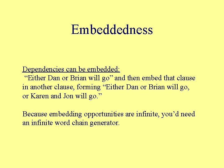 Embeddedness Dependencies can be embedded: “Either Dan or Brian will go” and then embed